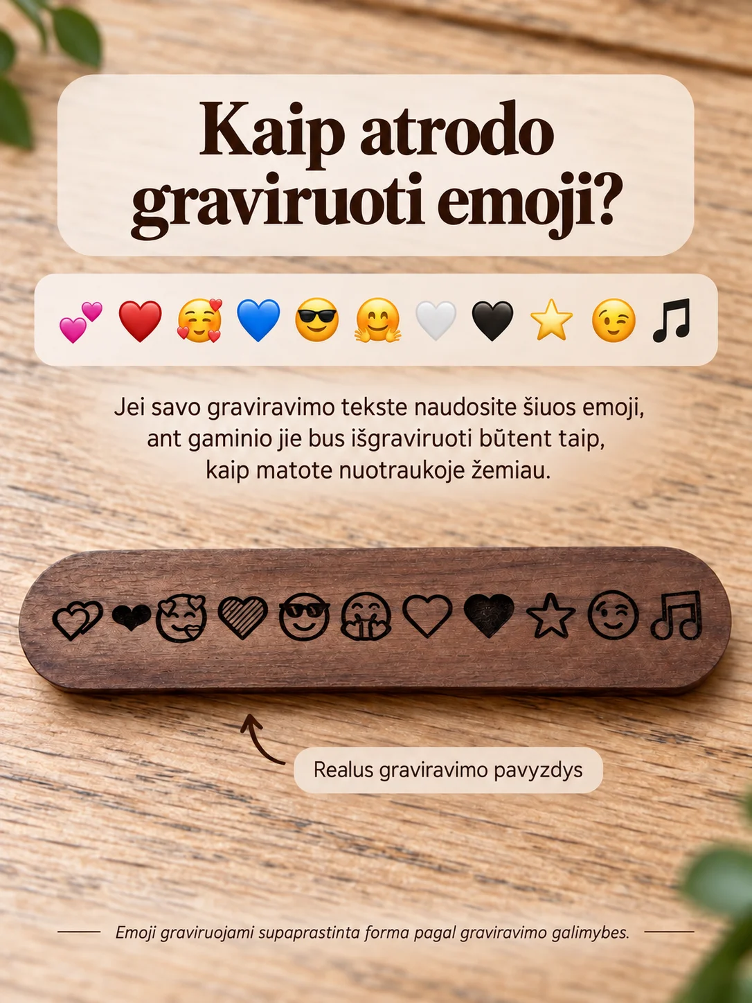 Kaip atrodo graviruoti emoji?💕 ❤️ 🥰 💙 😎 🤗 🤍 🖤 ⭐️ 😉 🎵Jei savo graviravimo tekste naudosite šiuos emoji,ant gaminio jie bus išgraviruoti būtent taip,kaip matote nuotraukoje žemiau.Realus graviravimo pavyzdys Kaip atrodo graviruoti emoji? 💕 ❤️ 🥰 💙 😎 🤗 🤍 🖤 ⭐️ 😉 🎵 Jei savo graviravimo tekste naudosite šiuos emoji, ant gaminio jie bus išgraviruoti būtent taip, kaip matote nuotraukoje žemiau. Realus graviravimo pavyzdys